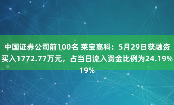 中国证券公司前100名 莱宝高科：5月29日获融资买入1772.77万元，占当日流入资金比例为24.19%